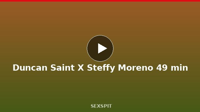 Duncan Saint X Steffy Moreno 49 min