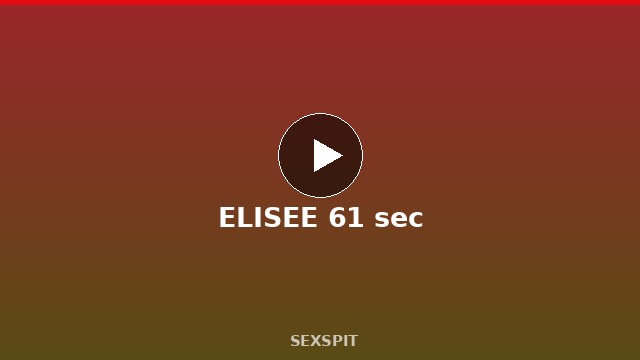 ELISEE 61 sec
