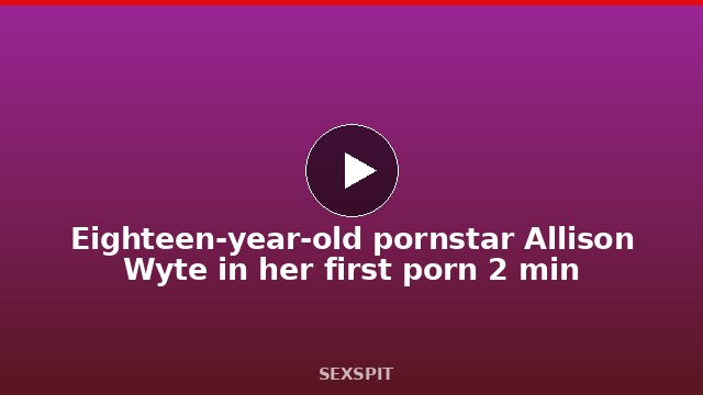Eighteen-year-old pornstar Allison Wyte in her first porn 2 min