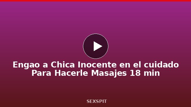 Engaño a Chica Inocente en el cuidado Para Hacerle Masajes 18 min