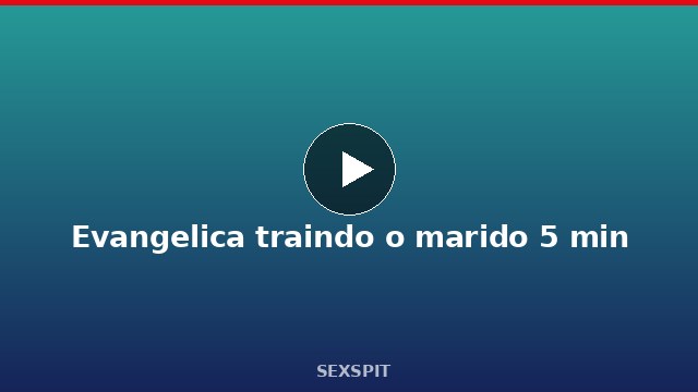 Evangelica traindo o marido 5 min