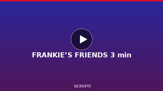FRANKIE’S FRIENDS 3 min