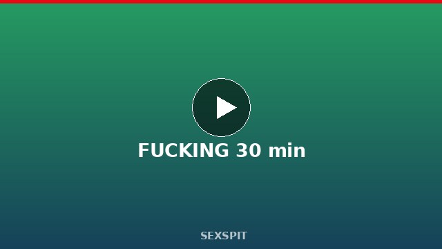 FUCKING 30 min