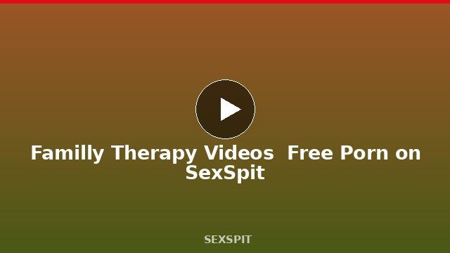 Familly Therapy Videos — Free Porn on SexSpit