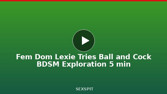 Fem Dom Lexie Tries Ball and Cock BDSM Exploration 5 min