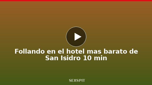 Follando en el hotel mas barato de San Isidro 10 min