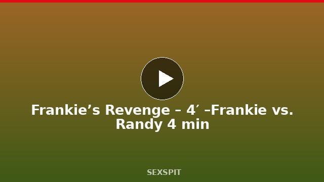 Frankie’s Revenge – 4′ – Frankie vs. Randy 4 min