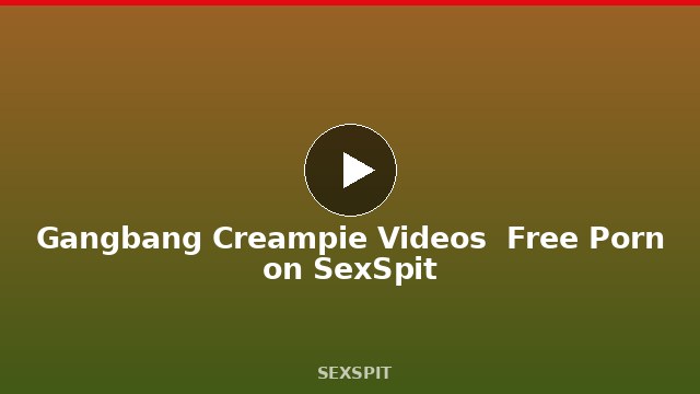 Gangbang Creampie Videos — Free Porn on SexSpit