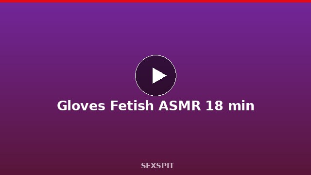 Gloves Fetish ASMR 18 min