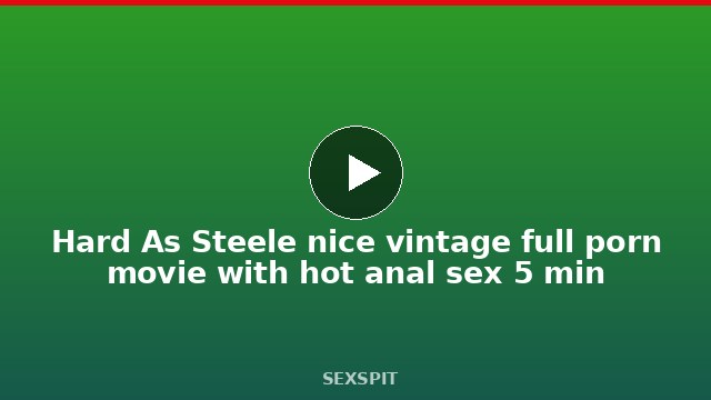 Hard As Steele nice vintage full porn movie with hot anal sex 5 min