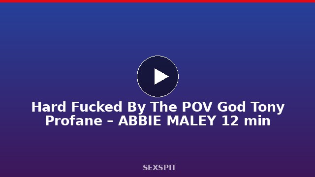 Hard Fucked By The POV God Tony Profane – ABBIE MALEY 12 min