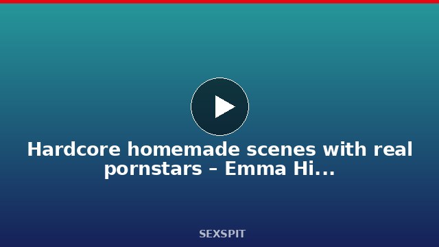 Hardcore homemade scenes with real pornstars – Emma Hix, Chloe Amour and more 10 min