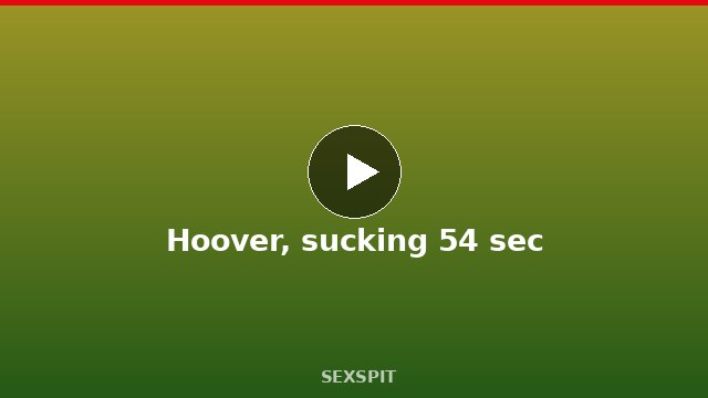 Hoover, sucking 54 sec
