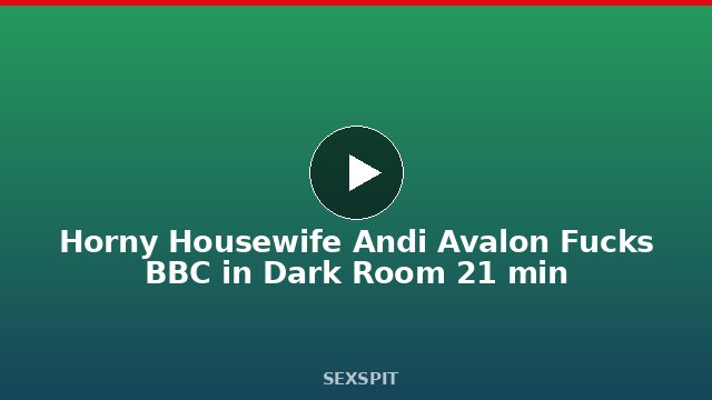 Horny Housewife Andi Avalon Fucks BBC in Dark Room 21 min