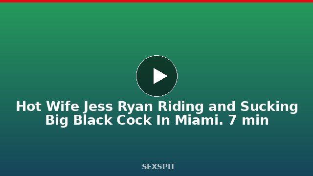 Hot Wife Jess Ryan Riding and Sucking Big Black Cock In Miami. 7 min