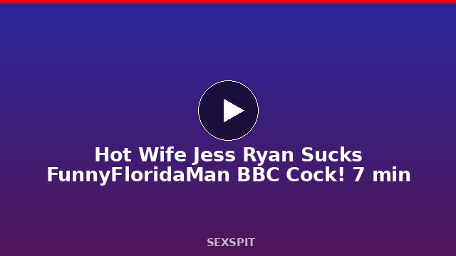 Hot Wife Jess Ryan Sucks FunnyFloridaMan BBC Cock! 7 min