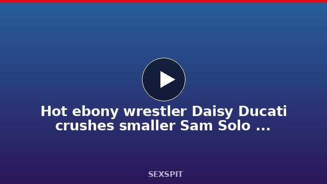 Hot ebony wrestler Daisy Ducati crushes smaller Sam Solo so hard he can barely 14 min