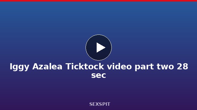 Iggy Azalea Ticktock video part two 28 sec