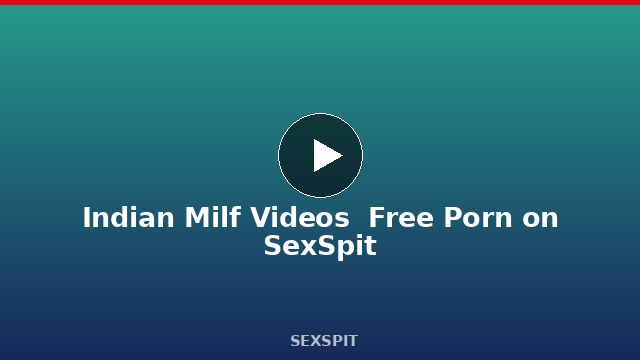Indian Milf Videos — Free Porn on SexSpit