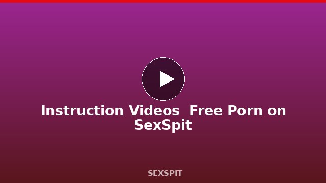 Instruction Videos — Free Porn on SexSpit