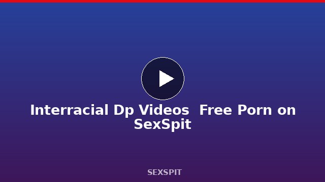 Interracial Dp Videos — Free Porn on SexSpit