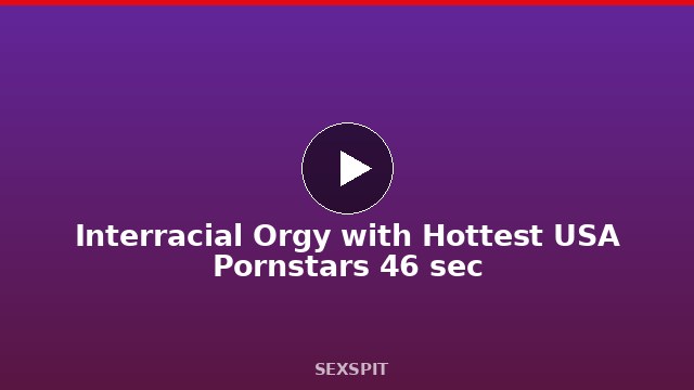 Interracial Orgy with Hottest USA Pornstars 46 sec
