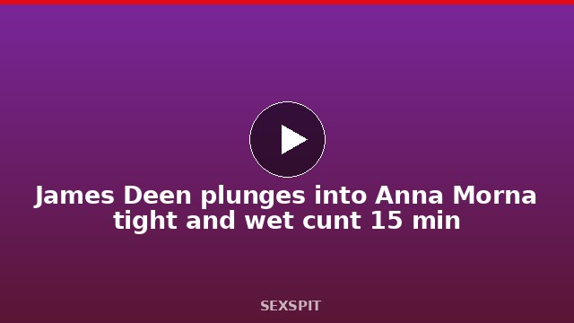 James Deen plunges into Anna Morna tight and wet cunt 15 min