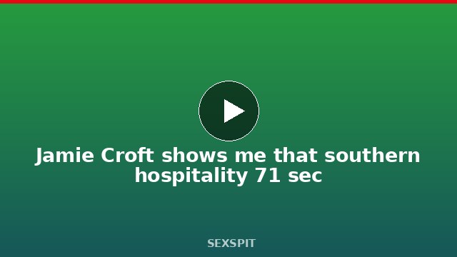 Jamie Croft shows me that southern hospitality 71 sec