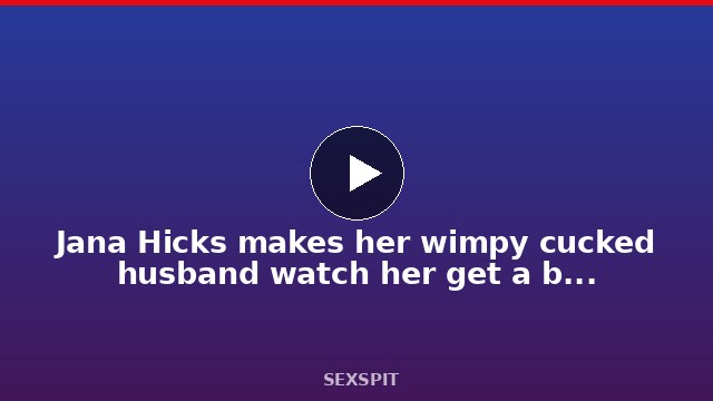 Jana Hicks makes her wimpy cucked husband watch her get a big cock facial cumshot 17 min