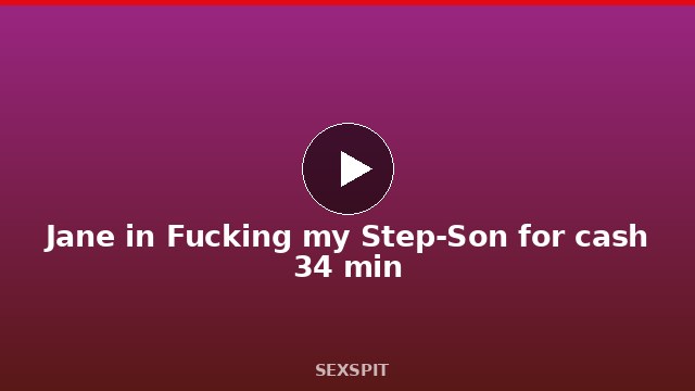 Jane in Fucking my Step-Son for cash 34 min