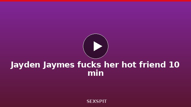 Jayden Jaymes fucks her hot friend 10 min