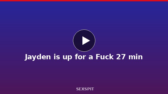 Jayden is up for a Fuck 27 min