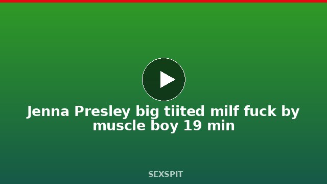 Jenna Presley big tiited milf fuck by muscle boy 19 min