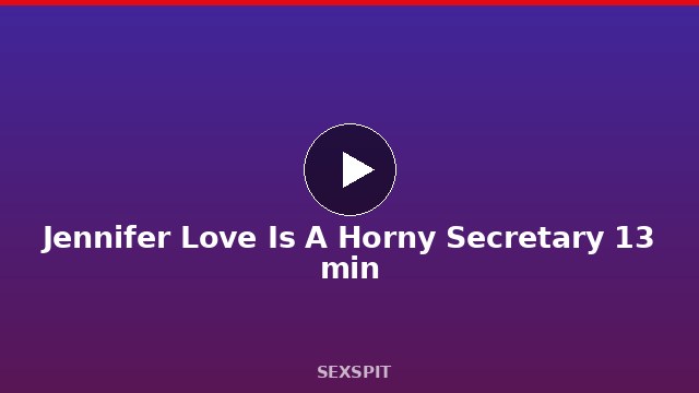 Jennifer Love Is A Horny Secretary 13 min