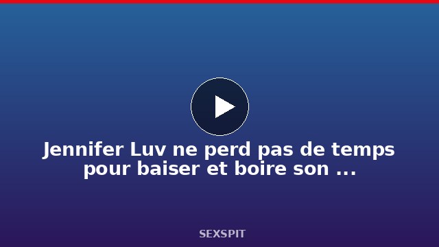 Jennifer Luv ne perd pas de temps pour baiser et boire son contenu 20 min