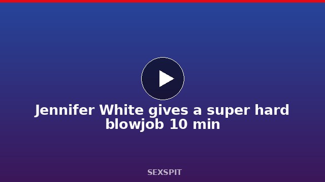 Jennifer White gives a super hard blowjob 10 min