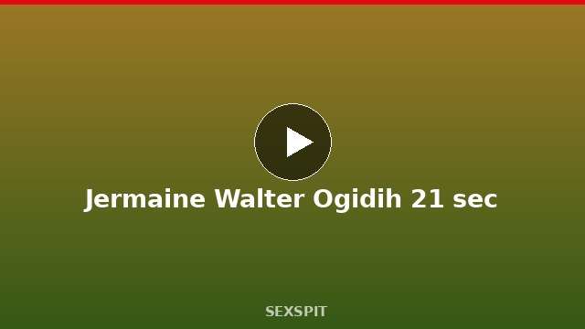 Jermaine Walter Ogidih 21 sec