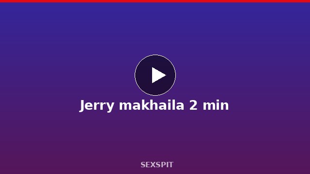 Jerry makhaila 2 min