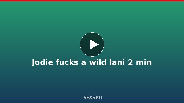 Jodie fucks a wild lani 2 min