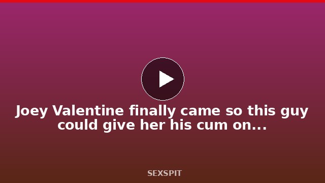 Joey Valentine finally came so this guy could give her his cum on her face. 24 min