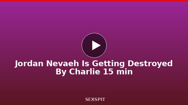 Jordan Nevaeh Is Getting Destroyed By Charlie 15 min