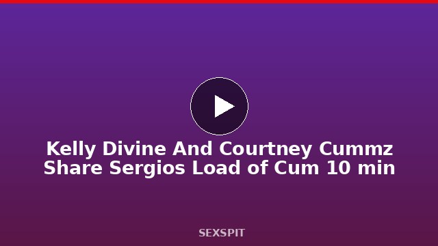 Kelly Divine And Courtney Cummz Share Sergios Load of Cum 10 min