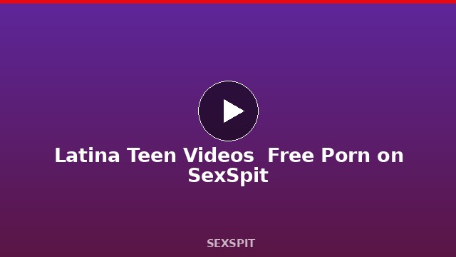 Latina Teen Videos — Free Porn on SexSpit