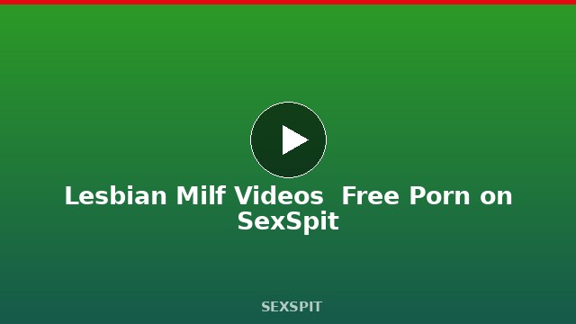 Lesbian Milf Videos — Free Porn on SexSpit