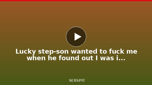 Lucky step-son wanted to fuck me when he found out I was in a skirt and no panties 5 min