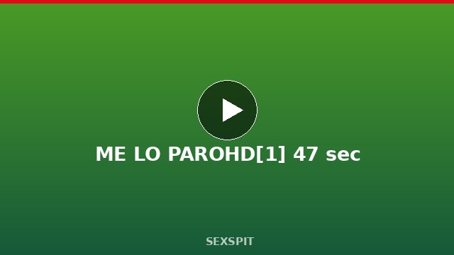 ME LO PAROHD[1] 47 sec