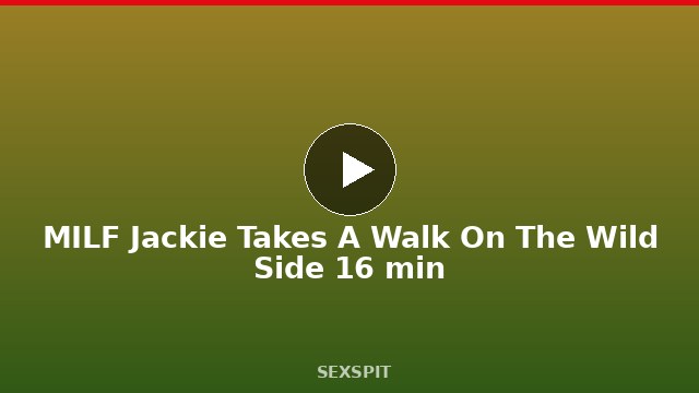 MILF Jackie Takes A Walk On The Wild Side 16 min