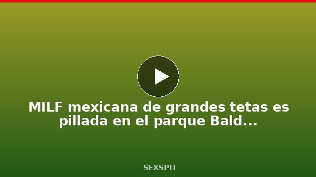 MILF mexicana de grandes tetas es pillada en el parque Balderas en DF 11 min