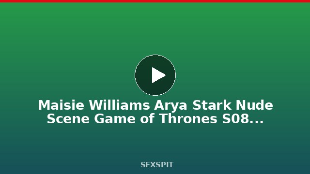 Maisie Williams Arya Stark Nude Scene Game of Thrones S08E02 | Solacesolitude 76 sec
