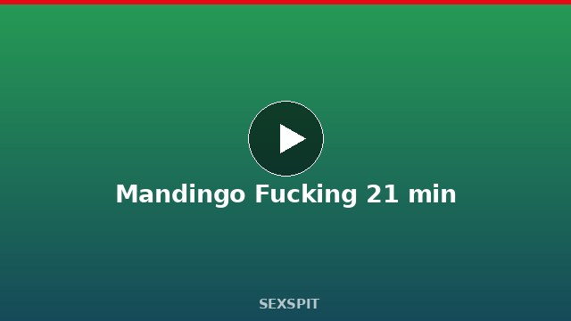 Mandingo Fucking 21 min